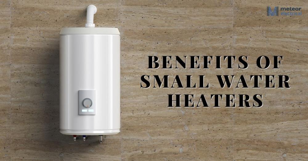 Benefits of Small Water Heaters