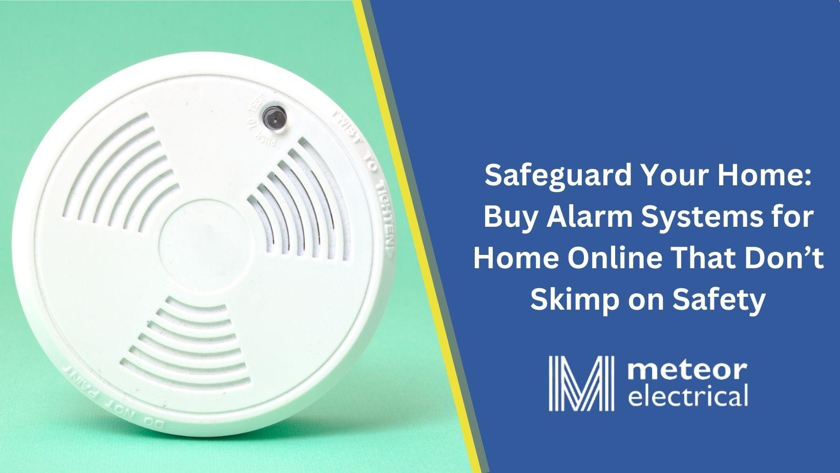 Safeguard Your Home: Buy Alarm Systems for Home Online That Don’t Skimp on Safety