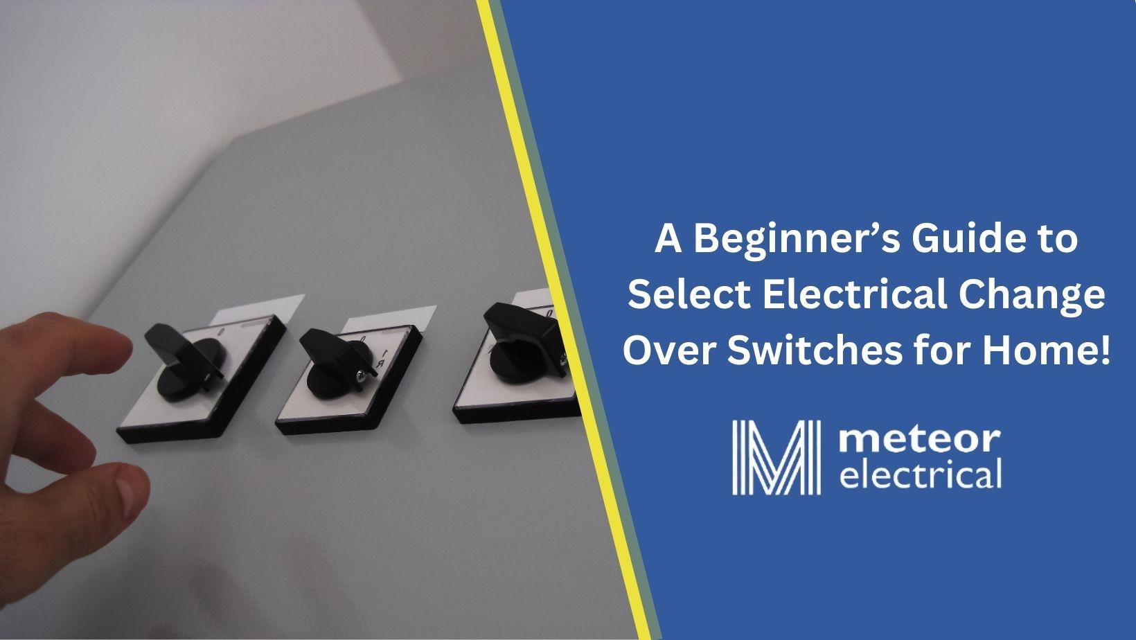 A Beginner’s Guide to Select Electrical Change Over Switches for Home!