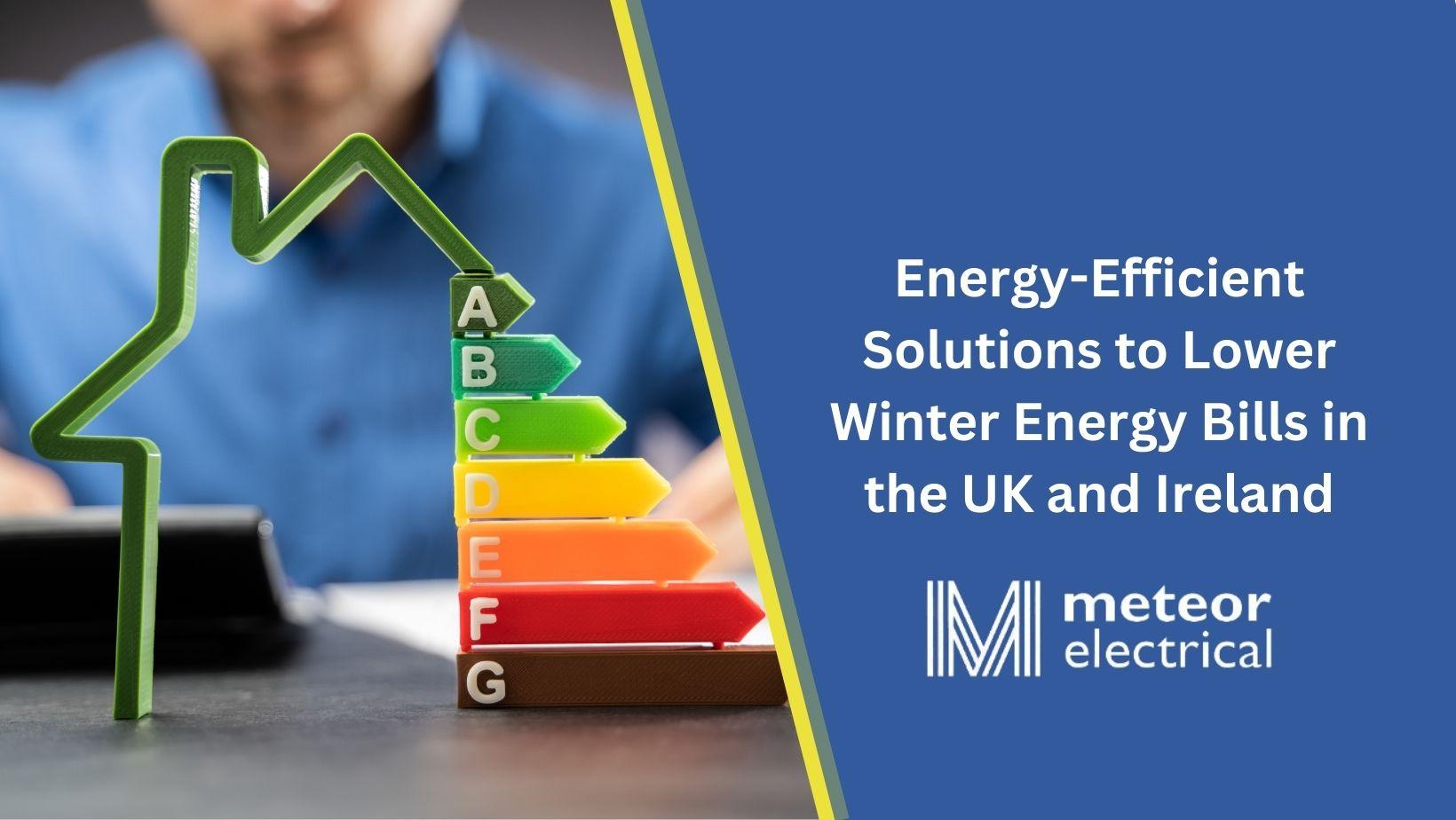 Energy-Efficient Solutions to Lower Winter Energy Bills in the UK and Ireland