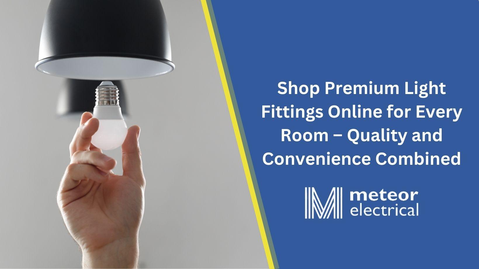 Shop Premium Light Fittings Online for Every Room – Quality and Convenience Combined