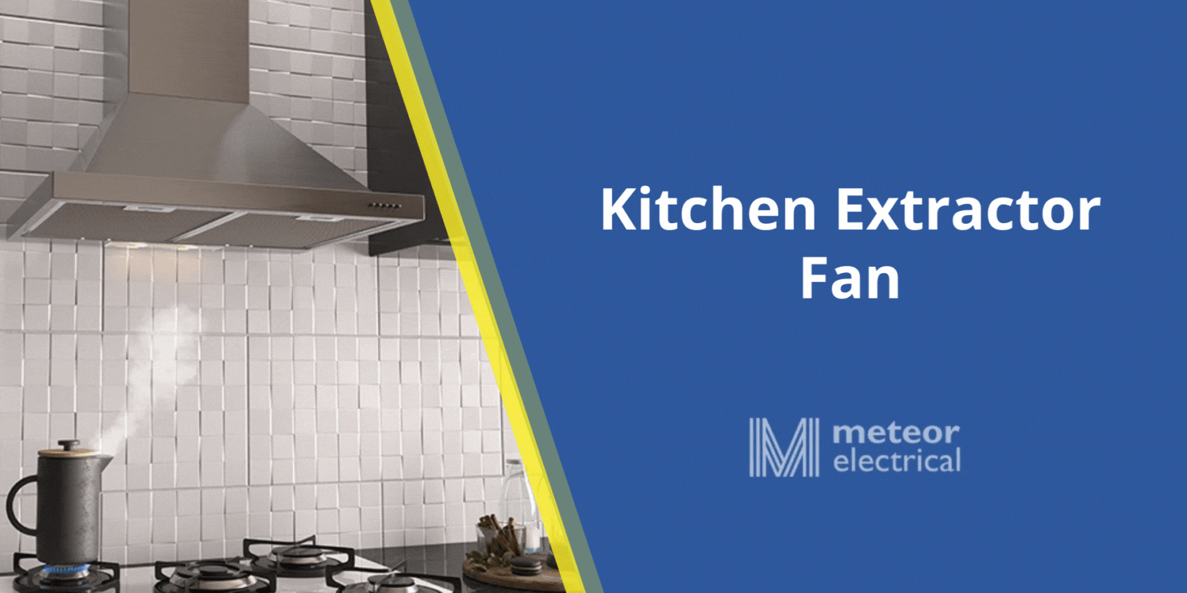 Kitchen Extractor Fan - Everything You Need To Know, Meteor Electrical
