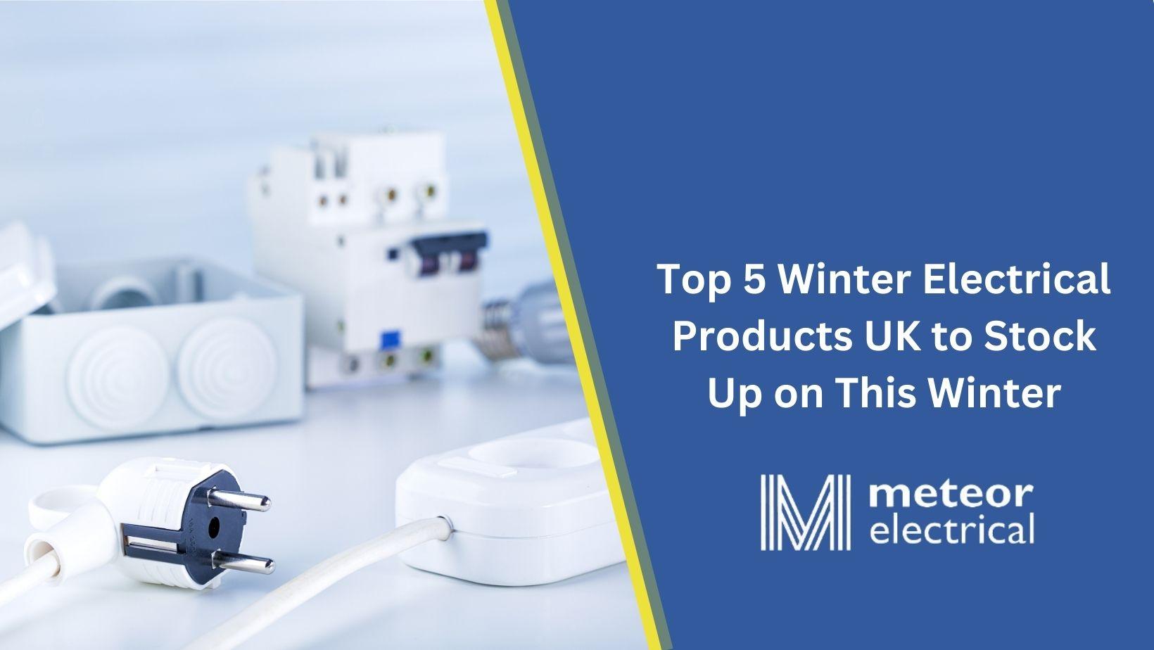 Top 5 Winter Electrical Products UK to Stock Up on This Winter