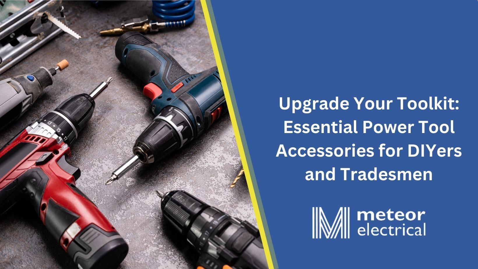 Upgrade Your Toolkit: Essential Power Tool Accessories for DIYers and Tradesmen