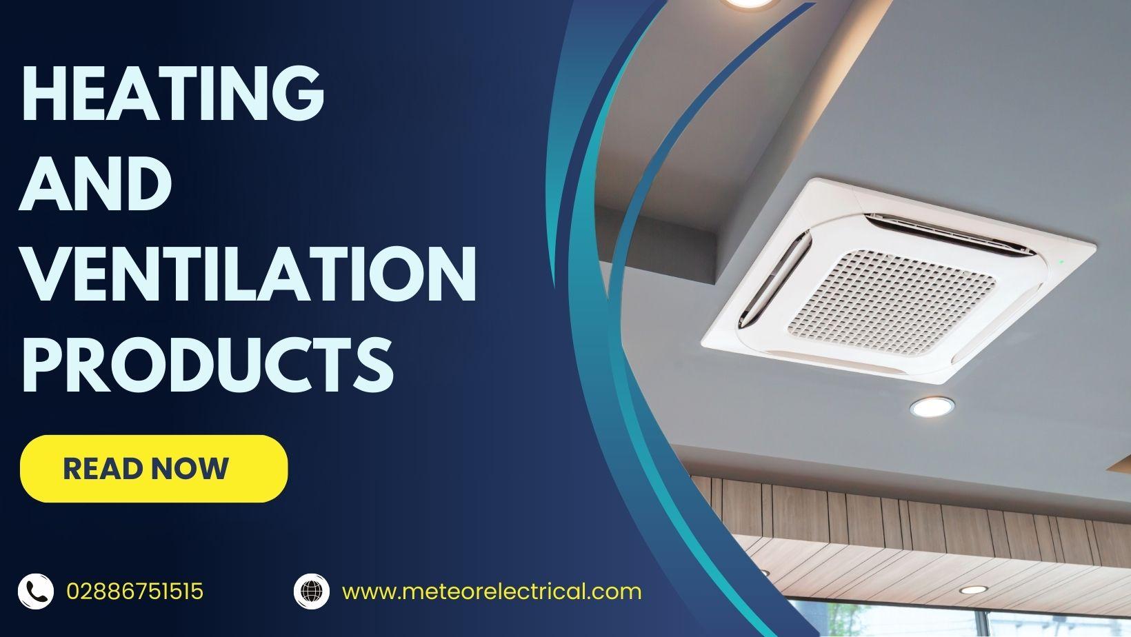 Transforming Modern Living Spaces: Meteor Electrical's Top Picks for Heating and Ventilation Products